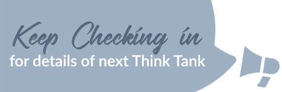 Keep Checking In for details of next Think Tank